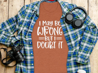 I May Be Wrong But I Doubt It Funny Quote Sarcastic T-Shirt